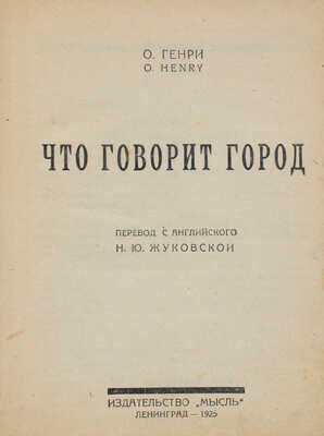 Генри О. Что говорит город / Пер. с англ. Н.Ю. Жуковской. Л.: Мысль; Тип. им. Ленина ЮЗА в Киеве, 1925.